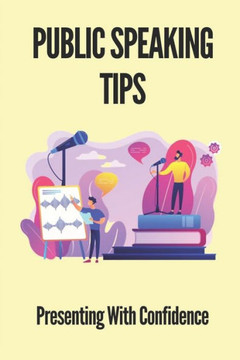 Public Speaking Tips: Presenting With Confidence: How To Be A Confident Speaker In Public