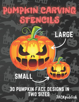 Pumpkin Carving Stencils: 30 Pumpkin Face Designs in Two Sizes Small and Large Pumpkin Cutting Patterns for Halloween Funny and Scary