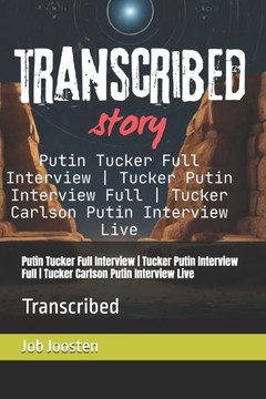 Putin Tucker Full Interview Tucker Putin Interview Full Tucker Carlson Putin Interview Live: Transcribed