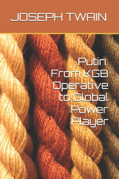 Putin: From KGB Operative to Global Power Player