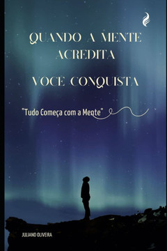 Quando a Mente Acredita, Você Conquista: Tudo Começa com a Mente