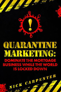 Quarantine Marketing: Dominate The Mortgage Business While The World Is Locked Down