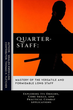 Quarterstaff: Mastery of the Versatile and Formidable Long Staff: Exploring Its Origins, Core Skills, and Practical Combat Applicati