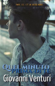 Quel minuto prima di te - Parte III: C'è un intero mondo
