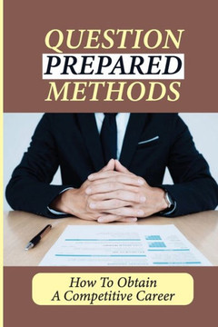 Question Prepared Methods: How To Obtain A Competitive Career: Interview Answering Guide