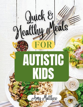 Quick and Health Meals for Autistic Kids: Simple, Nutritious Recipes for Sensory-Sensitive Eaters