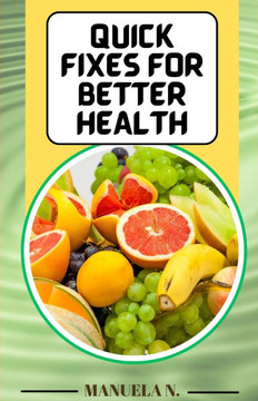 Quick Fixes for Better Health: Simple Changes with Big Results