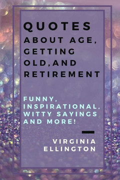 Quotes about Age, Getting Old, and Retirement: Funny, Inspirational, Witty Sayings and More!: Have Fun and Adventures at Any Age! Skydiving for the Se