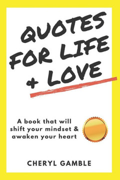 Quotes For Life & Love: A Book That Will Shift Your Mindset And Awaken Your Heart