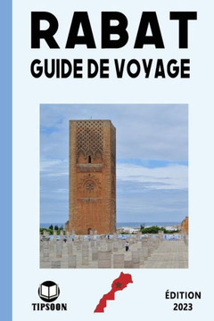 Rabat Guide de Voyage: édition 2023: Guide de Voyage au Maroc: La Ville de Rabat