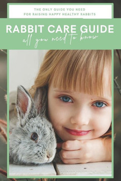 Rabbit Care Guide Book: The Ultimate Bunny Care Book
