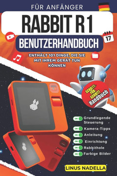 Rabbit R1 Benutzerhandbuch Für Anfänger: Ein vollständige Schritt-für-Schritt-Anleitung mit wichtigen Tipps und Tricks