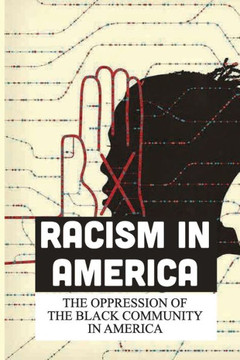 Racism In America: The Oppression Of The Black Community In America: Black Man