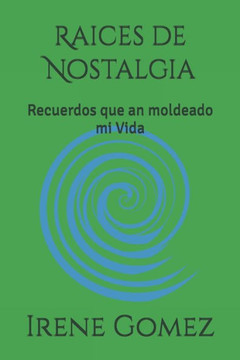 Raices de Nostalgia: Recuerdos que an moldeado mi Vida
