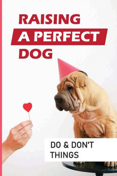 Raising A Perfect Dog: Do & Don't Things: Puppy Training Mistakes