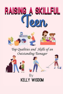 Raising a skillful teen.: Top qualities and skills of an outstanding teenager.