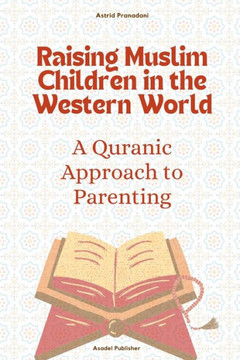 Raising Muslim Children in the Western World: A Quranic Approach to Parenting