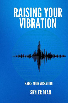 Raising Your Vibration: Raise Your Vibration Raising Your Vibration: Raise Your Vibration