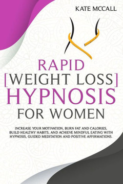 Rapid Weight Loss Hypnosis For Women: Increase Your Motivation, Burn Fat and Calories, Build Healthy Habits, and Achieve Mindful Eating with Hypnosis,