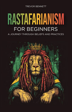 Rastafarianism for Beginners: A Journey Through Beliefs and Practices