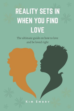 Reality Sets When You Find Love: The ultimate guide to how to love and be loved right