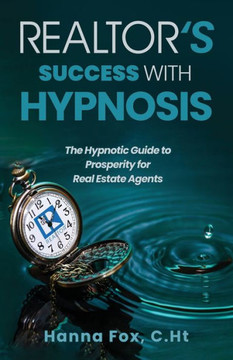 Realtor's Success with Hypnosis: The Hypnotic Guide to Prosperity for Real Estate Agents