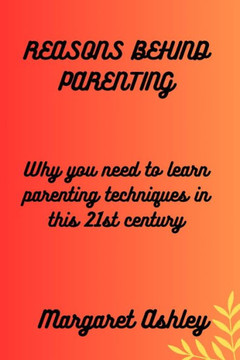 Reasons behind parenting: Why you need to learn parenting techniques in this 21st century