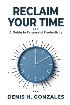 Reclaim Your Time: A Guide to Purposeful Productivity
