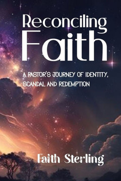 Reconciling Faith: A Pastor's Journey of Identity, Scandal, and Redemption