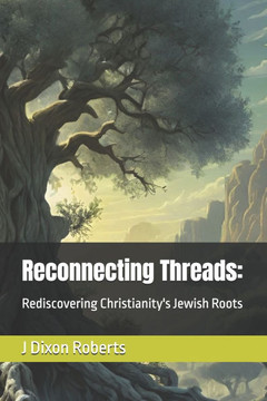Reconnecting Threads: Rediscovering Christianity's Jewish Roots
