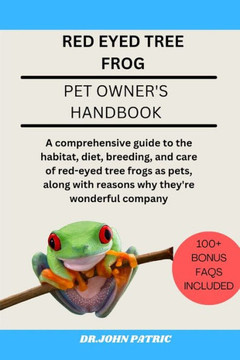 Red Eyed Tree Frog: comprehensive guide to the habitat, diet, breeding, and care of red-eyed tree frogs as pets, along with reasons why th