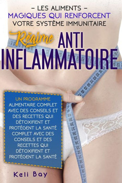 Régime Anti-Inflammatoire: Les Aliments Magiques Qui Renforcent Votre Système Immunitaire. Un Programme Alimentaire Complet Avec Des Conseils Et
