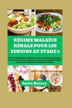 Régime Maladie Rénale Pour Les Seniors Au Stade 3: Conseils diététiques complets pour le maintien de la fonction rénale et du bien-être général des pe