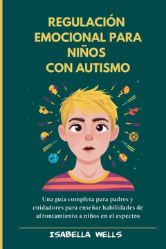 Regulación emocional para niños con autismo: Una guía completa para padres y cuidadores para enseñar habilidades de afrontamiento a niños en el espect
