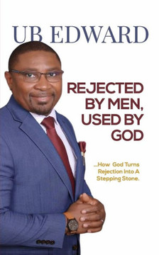 Rejected By Men, Used By God: How God Turns Rejection Into A Stepping Stone