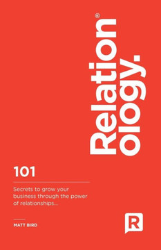 Relationology: 101 Secrets to grow your business through the power of relationships..