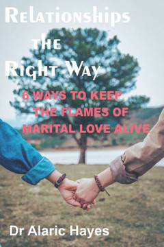 Relationships the Right Way: 6 Ways to Keep the Flames of Marital Love Alive
