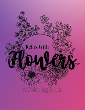Relax With Flowers: A Coloring Book
