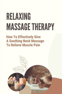 Relaxing Massage Therapy: How To Effectively Give A Soothing Neck Massage To Relieve Muscle Pain: Relieve Glute Soreness