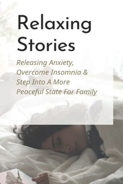Relaxing Stories: Releasing Anxiety, Overcome Insomnia & Step Into A More Peaceful State For Family: How To Cure Insomnia Quickly