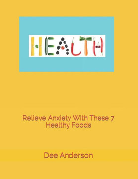 Relieve Anxiety with these 7 healthy foods