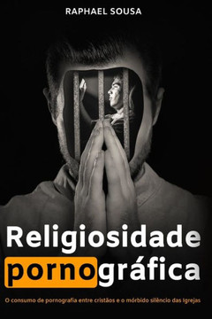 Religiosidade Pornográfica: O consumo de pornografia entre cristãos e o mórbido silêncio das Igrejas