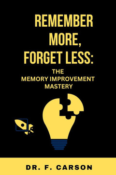 Remember More, Forget Less: The Memory Improvement Mastery