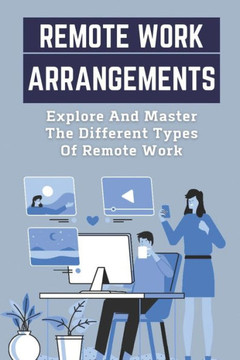 Remote Work Arrangements: Explore And Master The Different Types Of Remote Work: Remote Work Arrangements