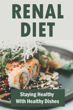 Renal Diet: Staying Healthy With Healthy Dishes