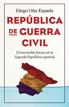 República de guerra civil: El inexorable fracaso de la Segunda República española