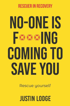 Rescuer in Recovery: No-one is f***ing coming to save you rescue yourself
