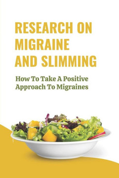 Research On Migraine And Slimming: How To Take A Positive Approach To Migraines: Things You Eat