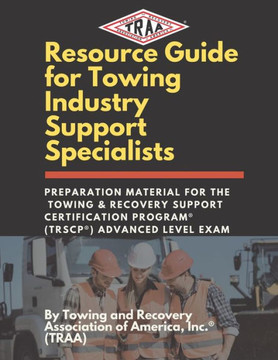 Resource Guide for Towing Industry Support Specialists: Preparation Material for the Towing & Recovery Support Certification Program(R) (TRSCP(R)) Adv