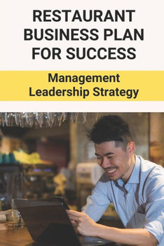 Restaurant Business Plan For Success: Management Leadership Strategy: Restaurant Growth Strategies